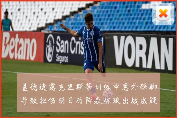 基德透露克里斯蒂训练中意外踩脚导致扭伤明日对阵森林狼出战成疑