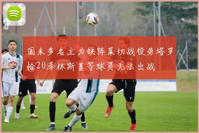 国米多名主力缺阵莱切战役劳塔罗恰20泽林斯基等球员无法出战